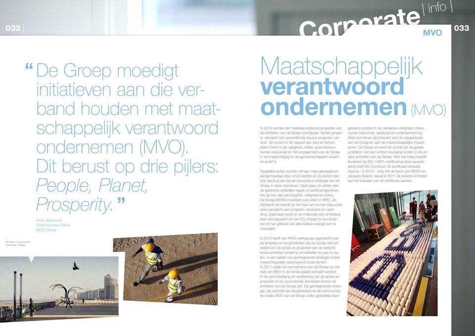 Johan Beerlandt, Chief Executive Officer BESIX Group Maatschappelijk verantwoord ondernemen (MVO) In 00 werden een heleboel acties en projecten van de entiteiten van de Groep voortgezet.