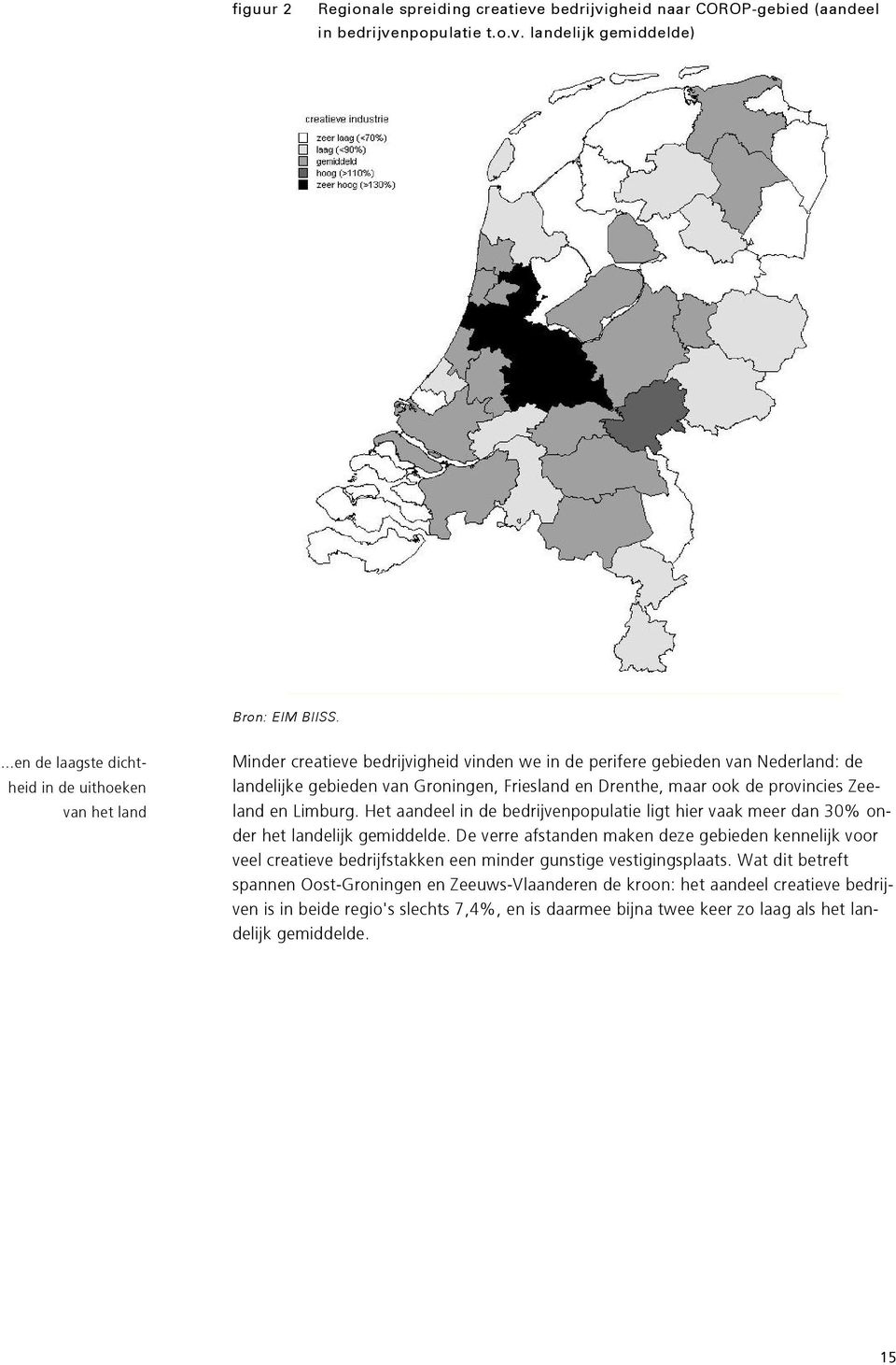 maar ook de provincies Zeeland en Limburg. Het aandeel in de bedrijvenpopulatie ligt hier vaak meer dan 30% onder het landelijk gemiddelde.