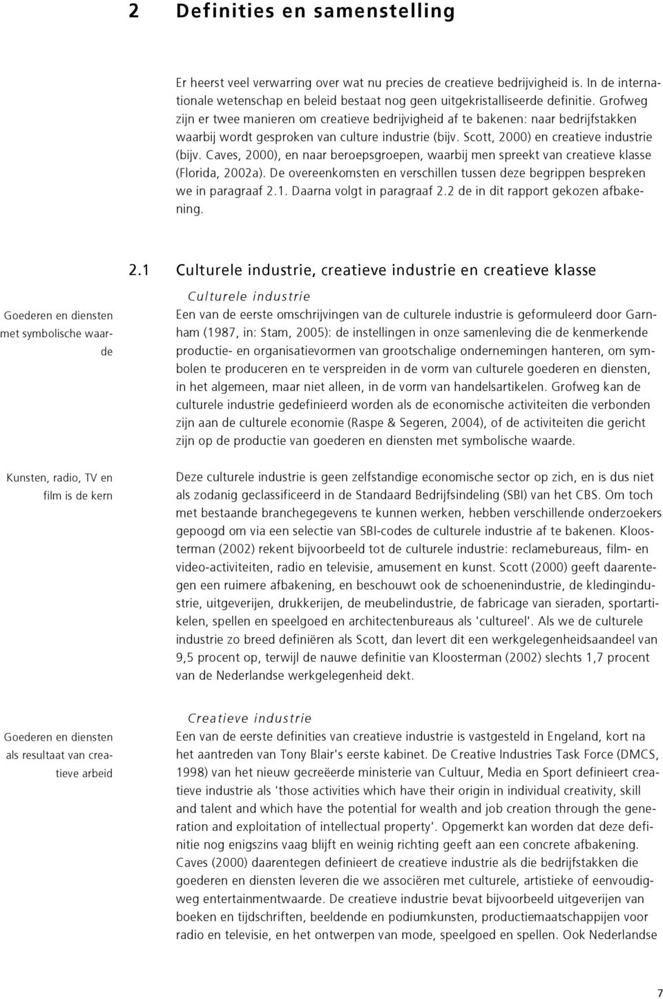 Caves, 2000), en naar beroepsgroepen, waarbij men spreekt van creatieve klasse (Florida, 2002a). De overeenkomsten en verschillen tussen deze begrippen bespreken we in paragraaf 2.1.