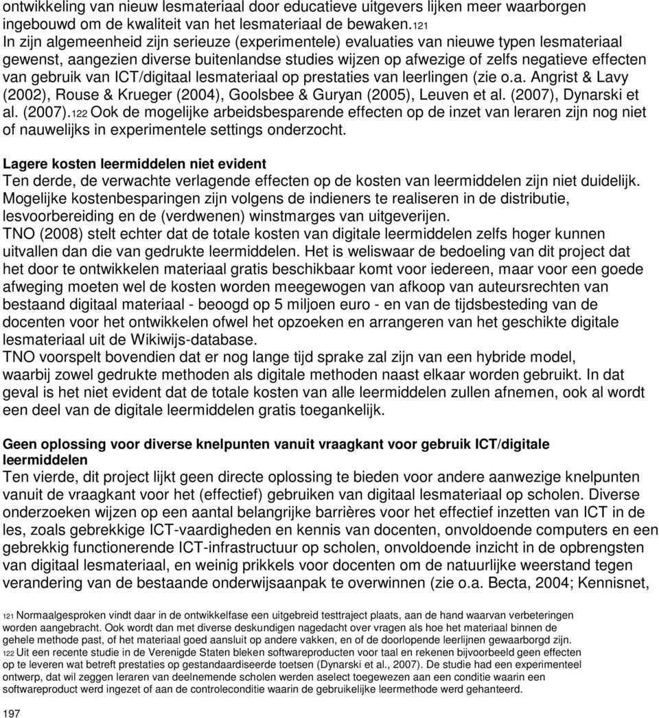 gebruik van ICT/digitaal lesmateriaal op prestaties van leerlingen (zie o.a. Angrist & Lavy (2002), Rouse & Krueger (2004), Goolsbee & Guryan (2005), Leuven et al. (2007),