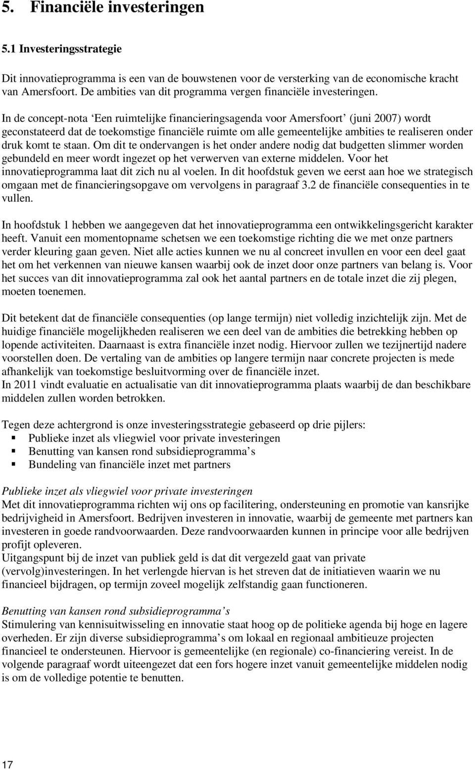 In de concept-nota Een ruimtelijke financieringsagenda voor Amersfoort (juni 2007) wordt geconstateerd dat de toekomstige financiële ruimte om alle gemeentelijke ambities te realiseren onder druk