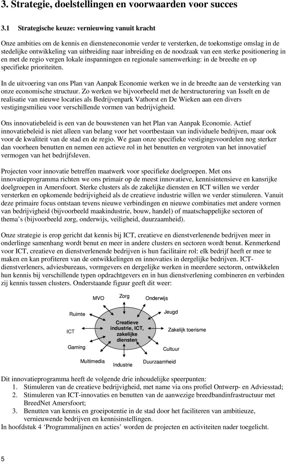 inbreiding en de noodzaak van een sterke positionering in en met de regio vergen lokale inspanningen en regionale samenwerking: in de breedte en op specifieke prioriteiten.