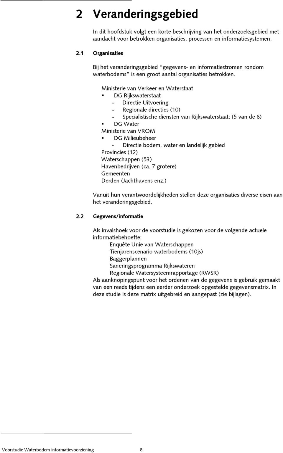 Ministerie van erkeer en Waterstaat DG Rijkswaterstaat - Directie Uitvoering - Regionale directies (10) - Specialistische diensten van Rijkswaterstaat: (5 van de 6) DG Water Ministerie van ROM DG