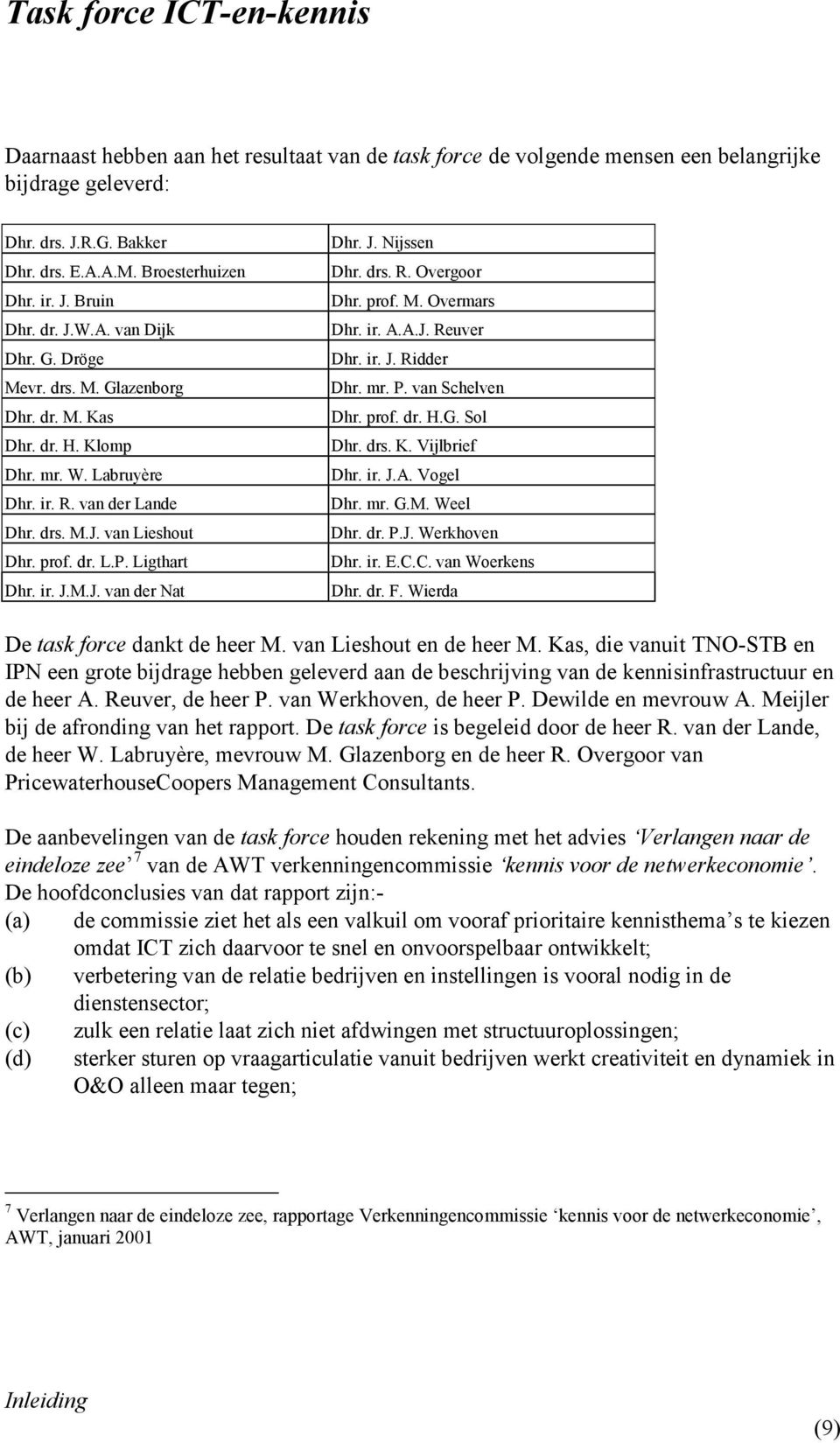 J. Nijssen Dhr. drs. R. Overgoor Dhr. prof. M. Overmars Dhr. ir. A.A.J. Reuver Dhr. ir. J. Ridder Dhr. mr. P. van Schelven Dhr. prof. dr. H.G. Sol Dhr. drs. K. Vijlbrief Dhr. ir. J.A. Vogel Dhr. mr. G.