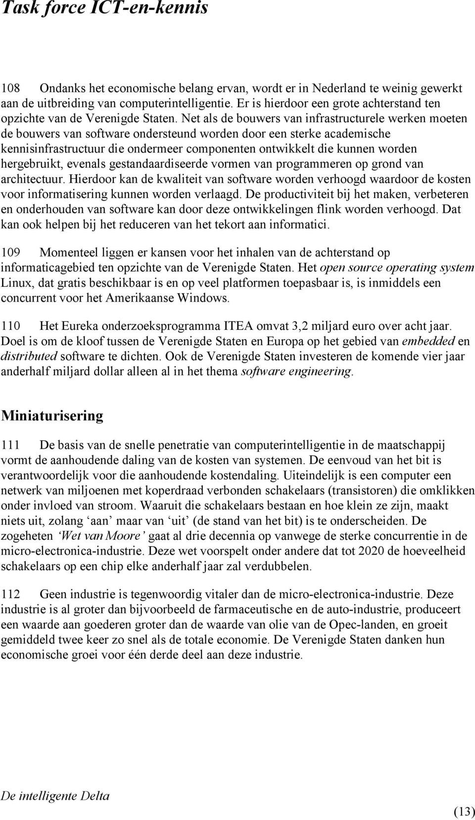 Net als de bouwers van infrastructurele werken moeten de bouwers van software ondersteund worden door een sterke academische kennisinfrastructuur die ondermeer componenten ontwikkelt die kunnen