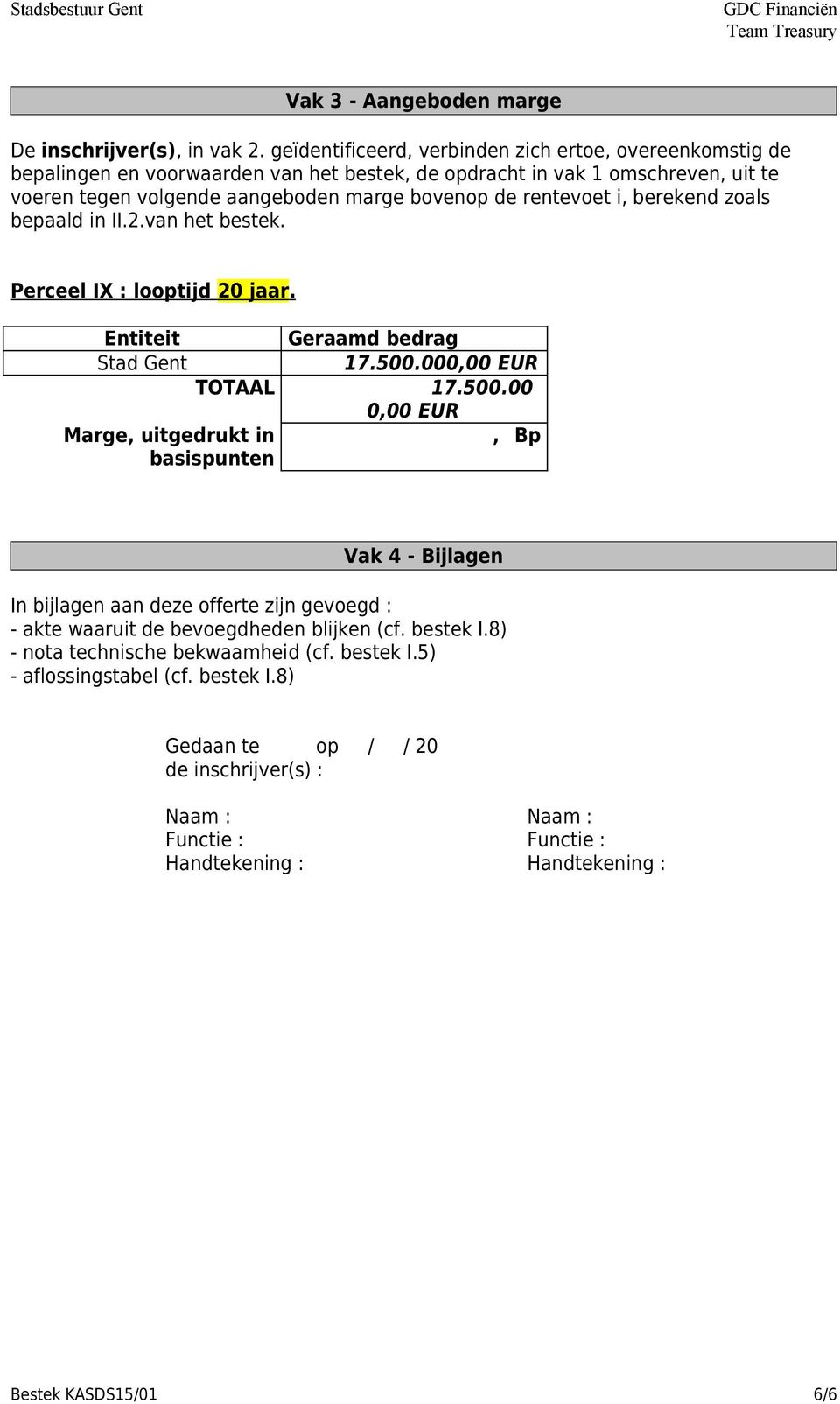 aangeboden marge bovenop de rentevoet i, berekend zoals bepaald in II.2.van het bestek. Perceel IX : looptijd 20 jaar. 17.500.