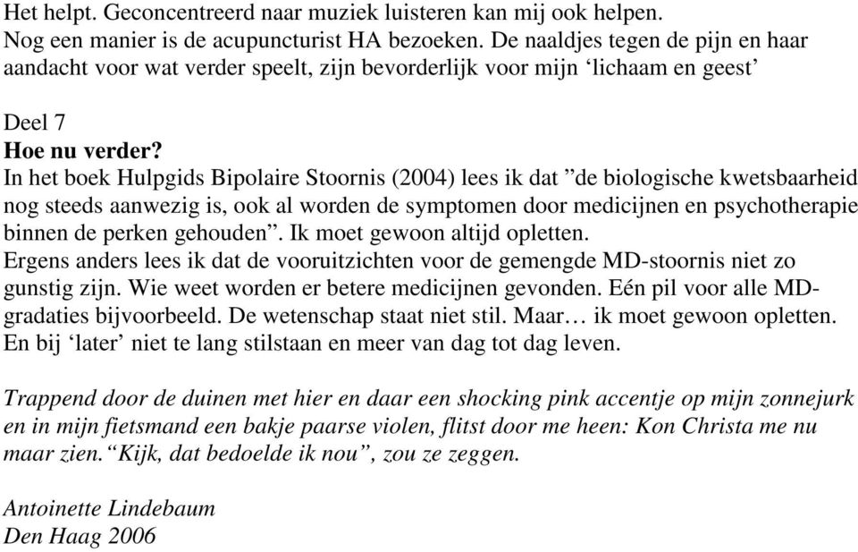 In het boek Hulpgids Bipolaire Stoornis (2004) lees ik dat de biologische kwetsbaarheid nog steeds aanwezig is, ook al worden de symptomen door medicijnen en psychotherapie binnen de perken gehouden.