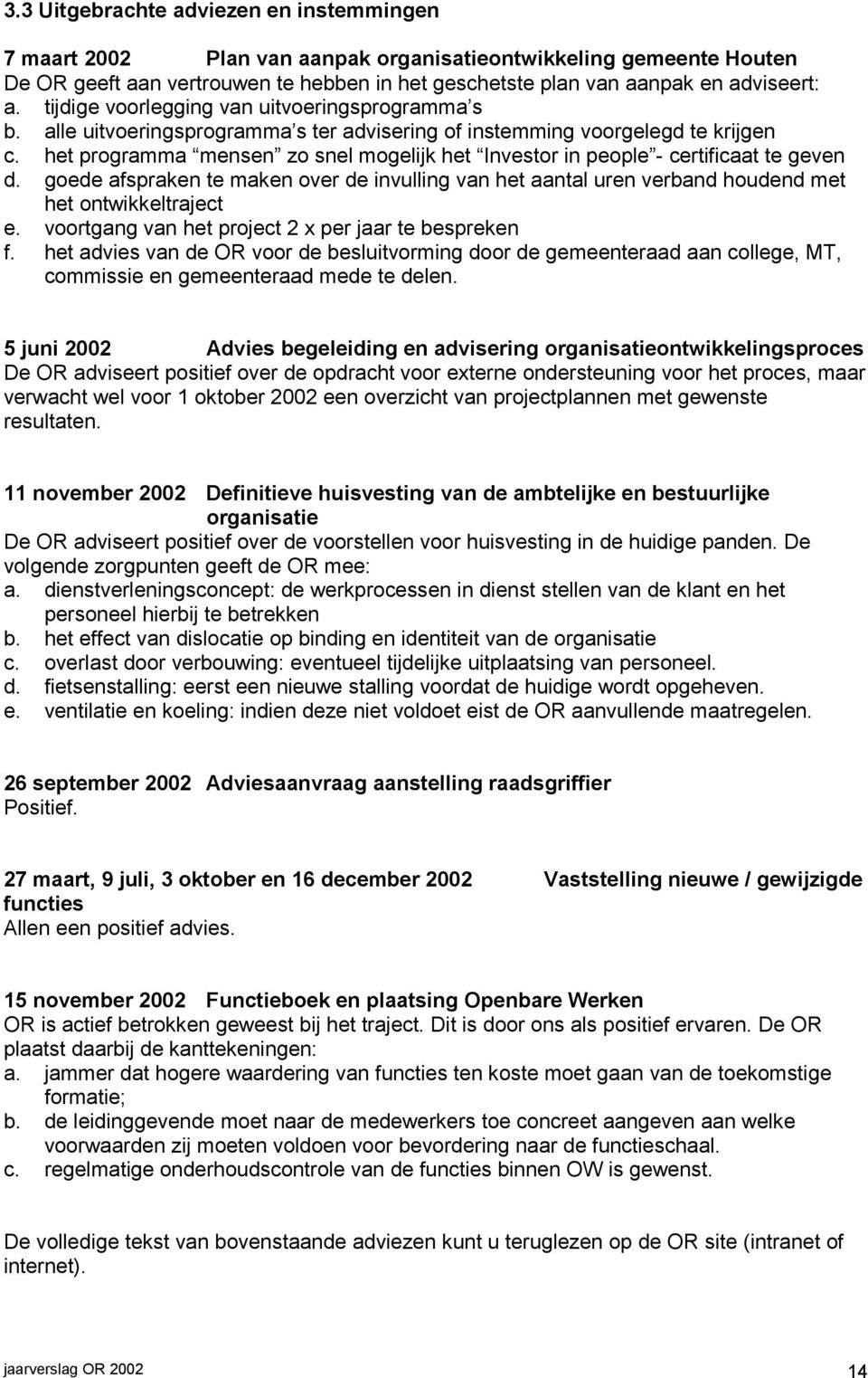 het programma mensen zo snel mogelijk het Investor in people - certificaat te geven d. goede afspraken te maken over de invulling van het aantal uren verband houdend met het ontwikkeltraject e.