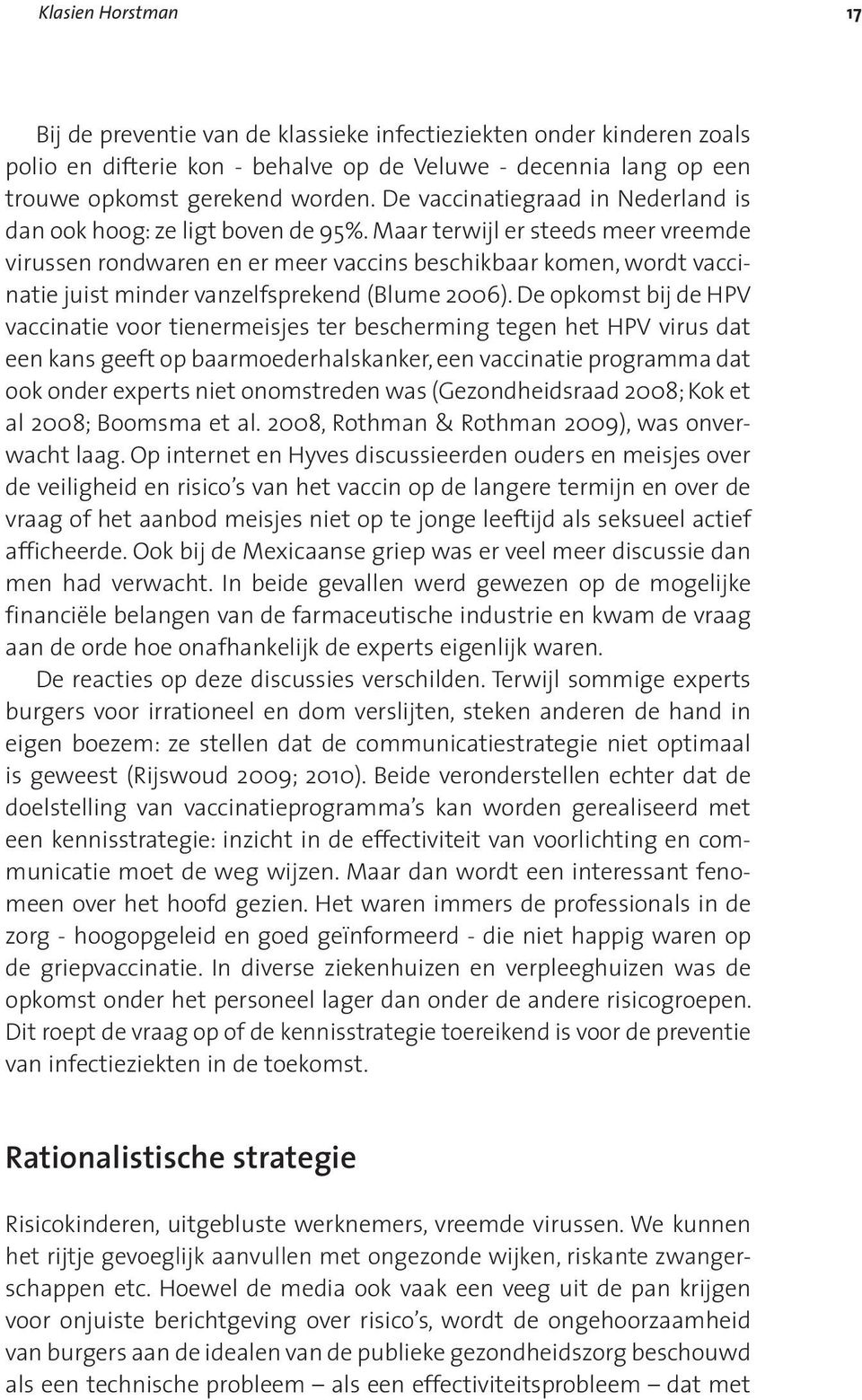 Maar terwijl er steeds meer vreemde virussen rondwaren en er meer vaccins beschikbaar komen, wordt vaccinatie juist minder vanzelfsprekend (Blume 2006).