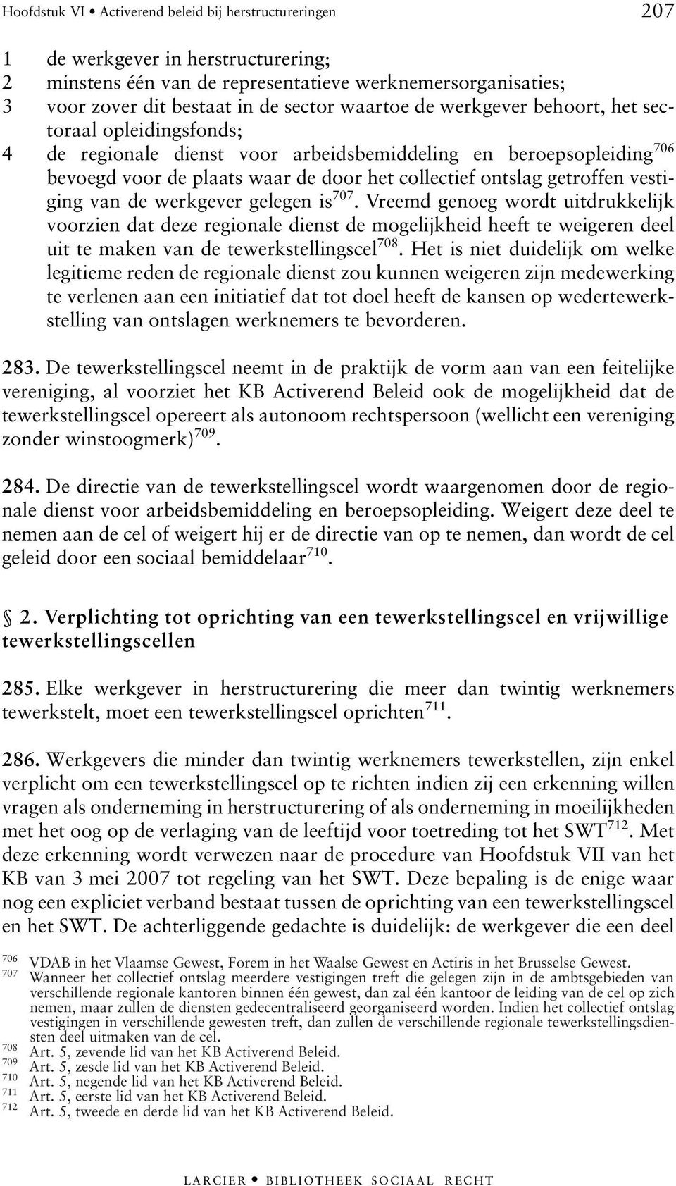 vestiging van de werkgever gelegen is 707. Vreemd genoeg wordt uitdrukkelijk voorzien dat deze regionale dienst de mogelijkheid heeft te weigeren deel uit te maken van de tewerkstellingscel 708.