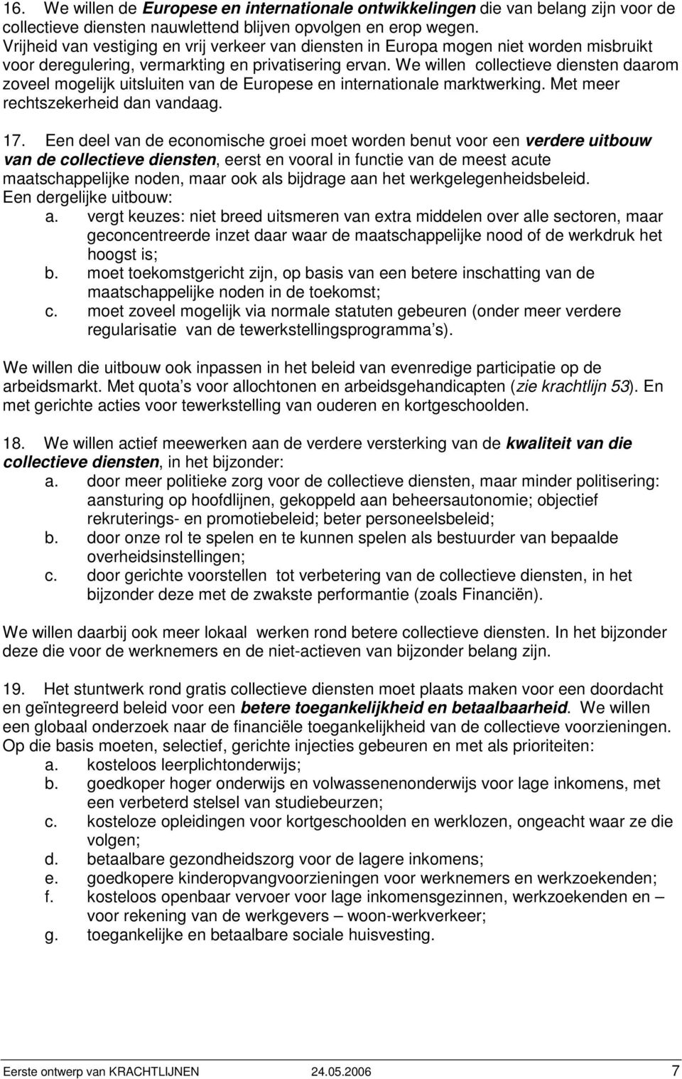 We willen collectieve diensten daarom zoveel mogelijk uitsluiten van de Europese en internationale marktwerking. Met meer rechtszekerheid dan vandaag. 17.