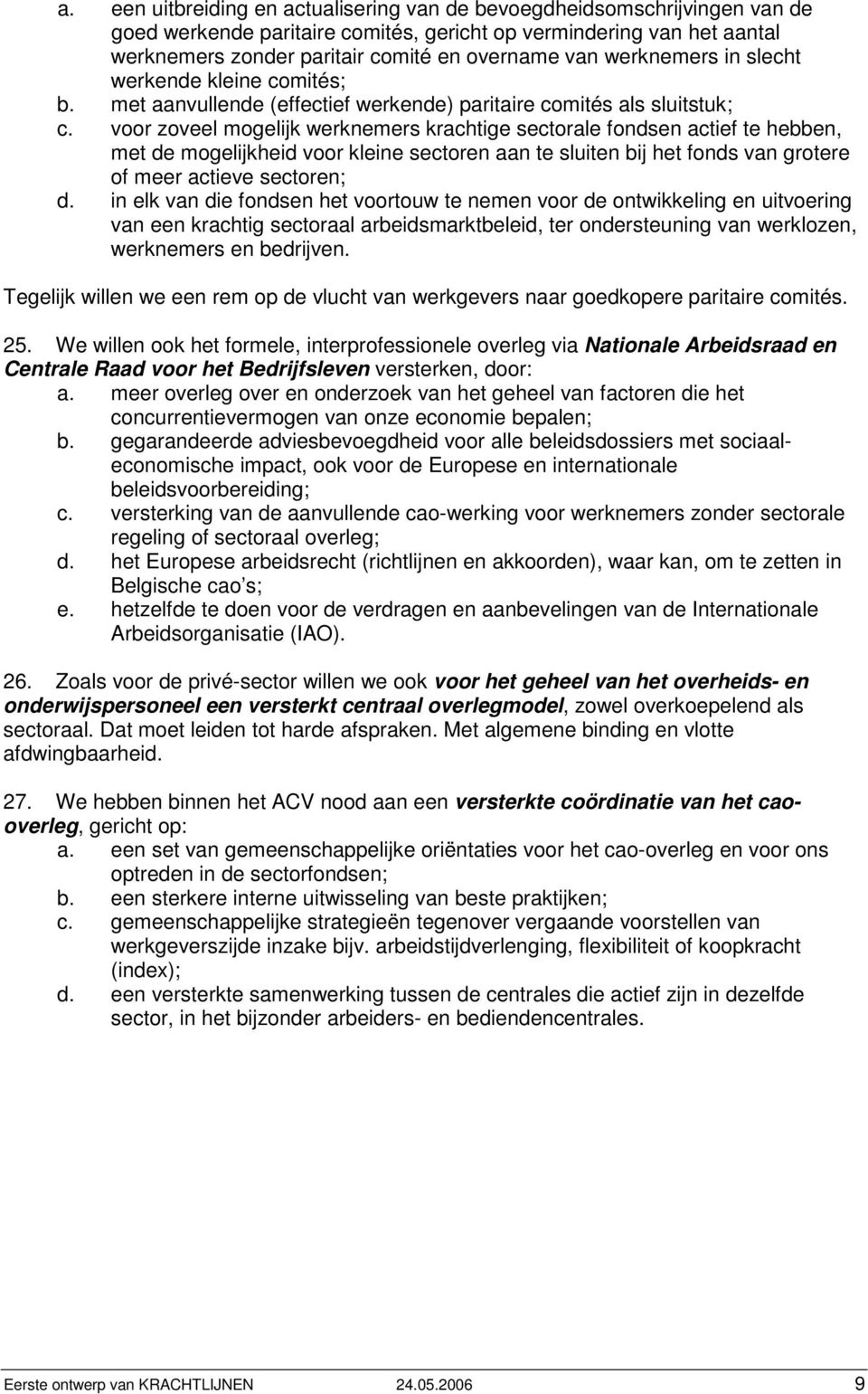 voor zoveel mogelijk werknemers krachtige sectorale fondsen actief te hebben, met de mogelijkheid voor kleine sectoren aan te sluiten bij het fonds van grotere of meer actieve sectoren; d.