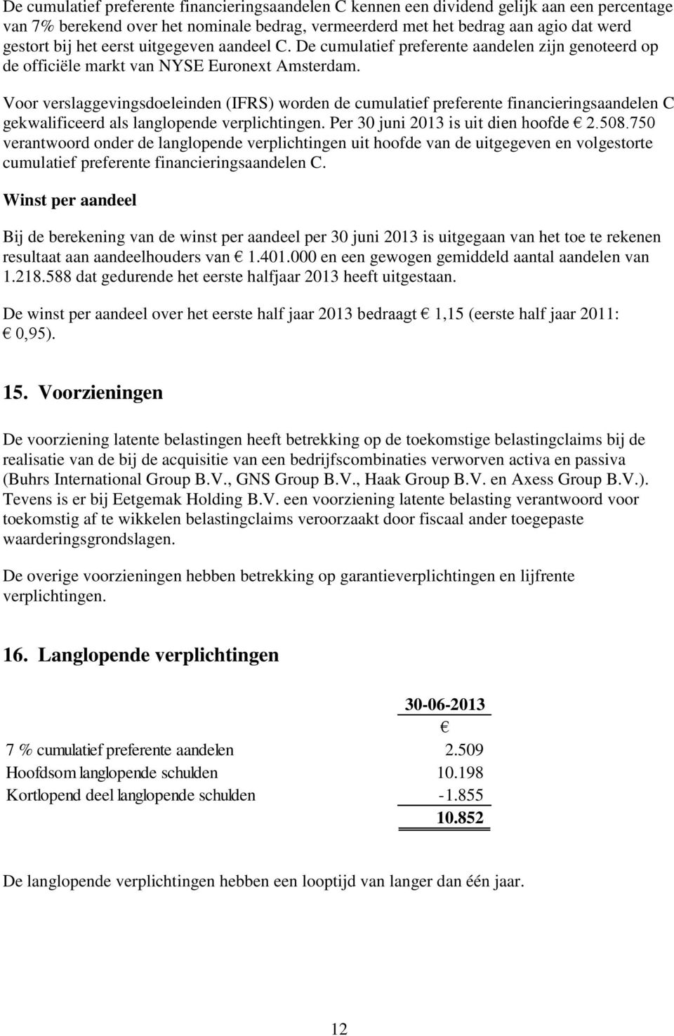 Voor verslaggevingsdoeleinden (IFRS) worden de cumulatief preferente financieringsaandelen C gekwalificeerd als langlopende verplichtingen. Per 30 juni 2013 is uit dien hoofde 2.508.