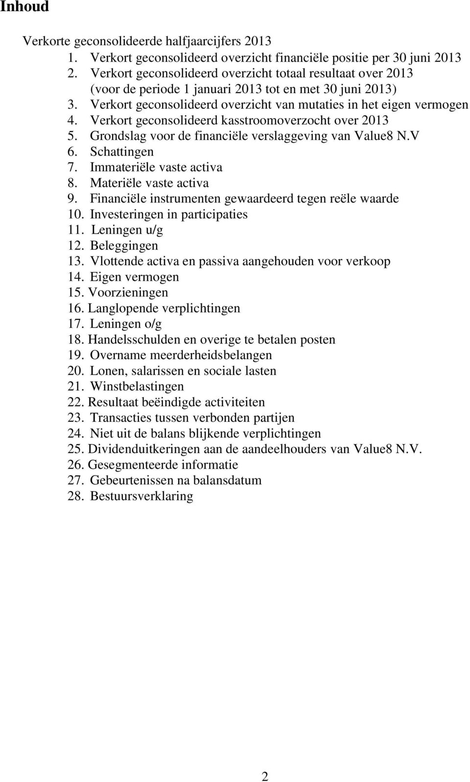 Verkort geconsolideerd kasstroomoverzocht over 2013 5. Grondslag voor de financiële verslaggeving van Value8 N.V 6. Schattingen 7. Immateriële vaste activa 8. Materiële vaste activa 9.