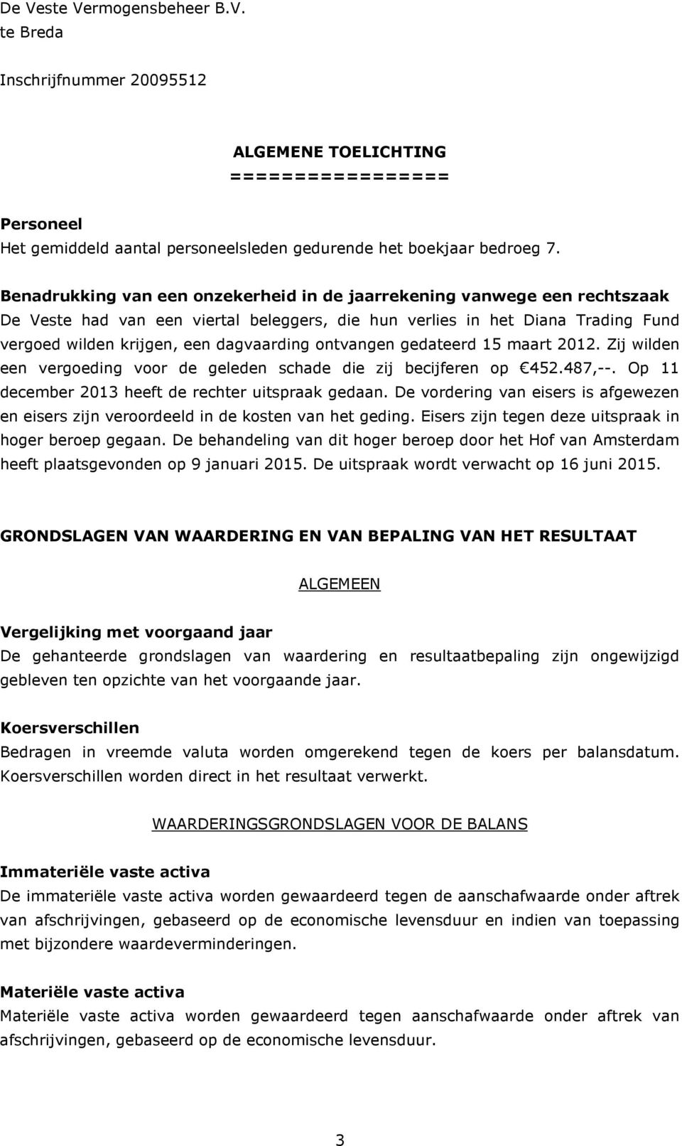 ontvangen gedateerd 15 maart 2012. Zij wilden een vergoeding voor de geleden schade die zij becijferen op 452.487,--. Op 11 december 2013 heeft de rechter uitspraak gedaan.