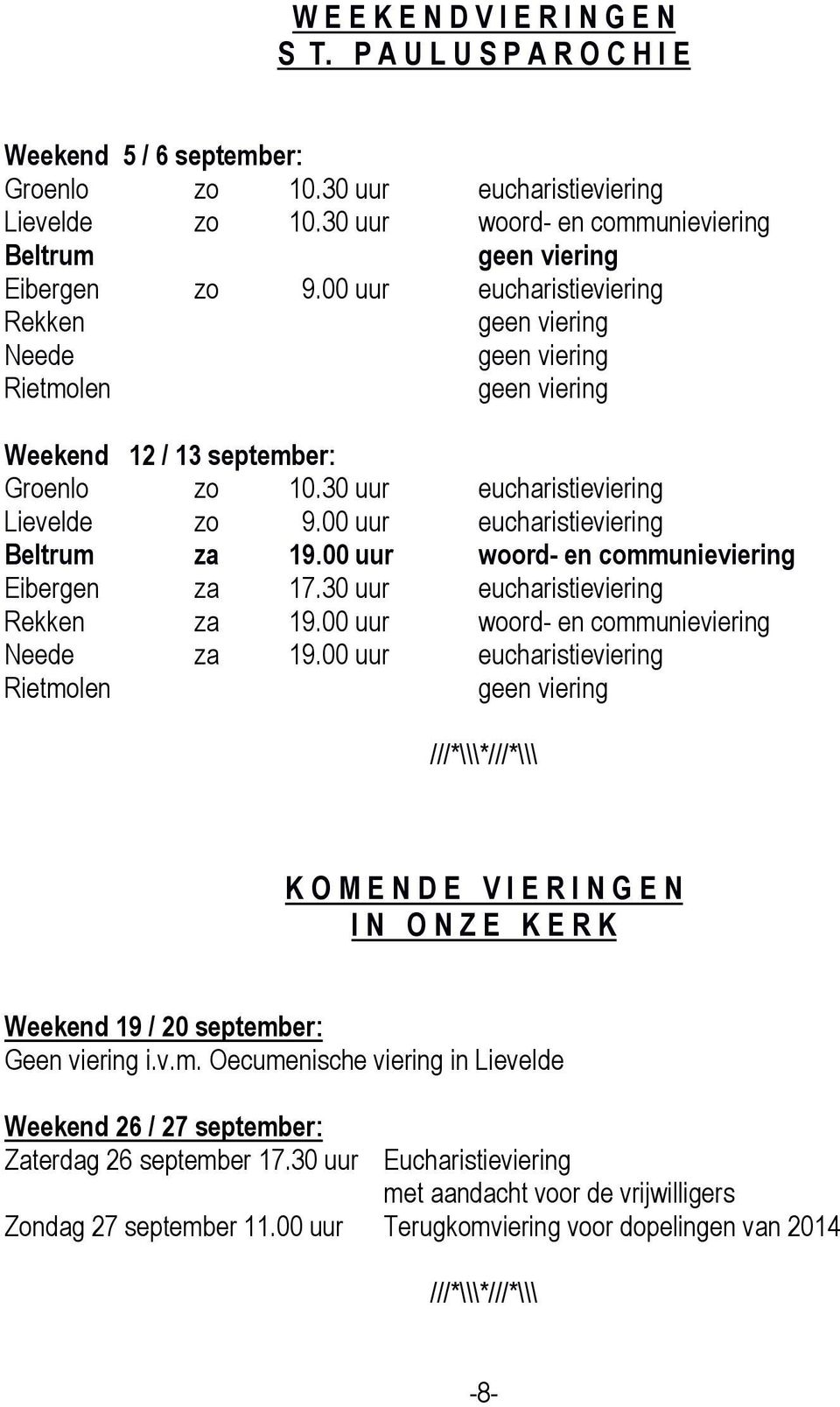 30 uur eucharistieviering Lievelde zo 9.00 uur eucharistieviering Beltrum za 19.00 uur woord- en communieviering Eibergen za 17.30 uur eucharistieviering Rekken za 19.