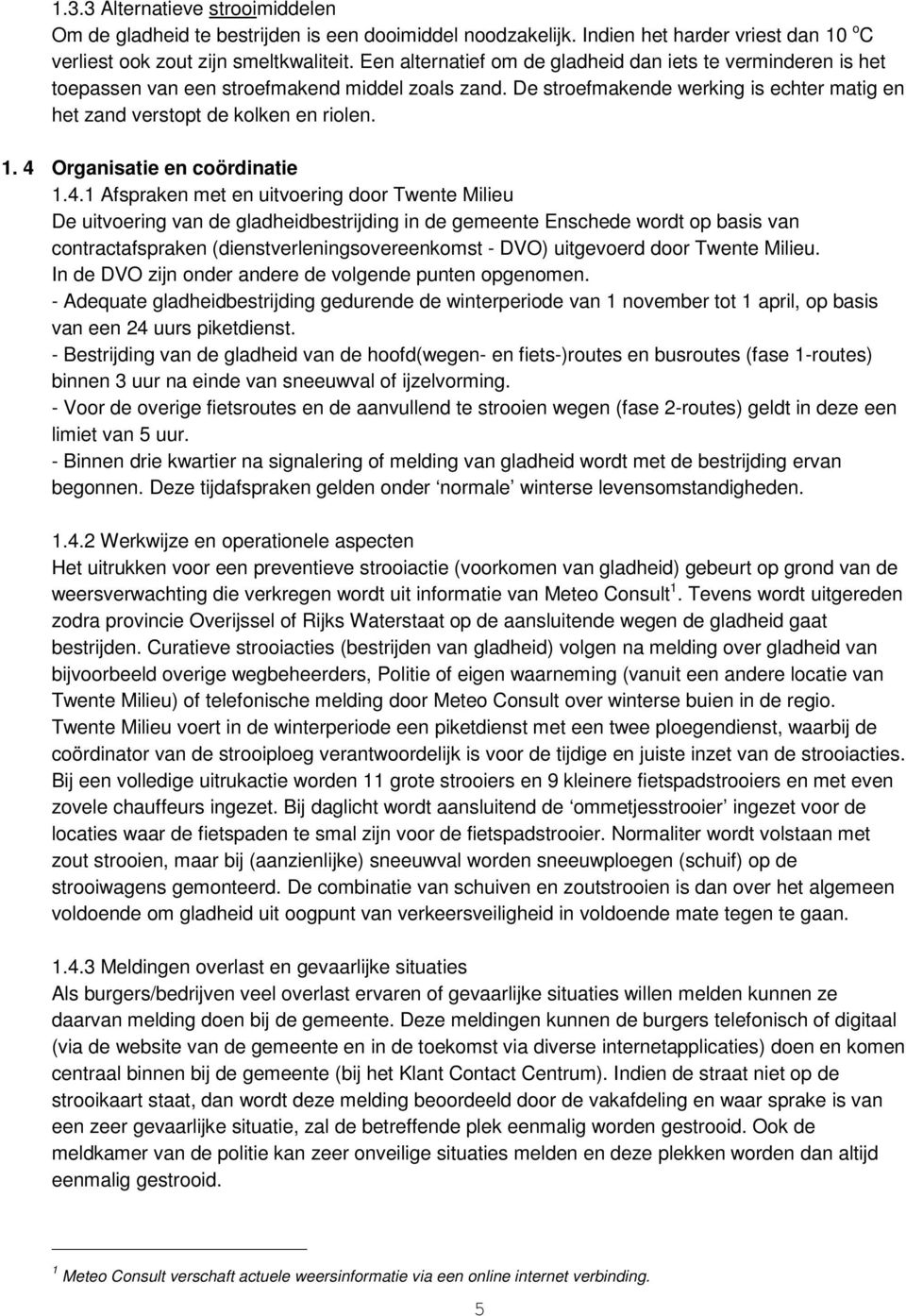 4 Organisatie en coördinatie 1.4.1 Afspraken met en uitvoering door Twente Milieu De uitvoering van de gladheidbestrijding in de gemeente Enschede wordt op basis van contractafspraken