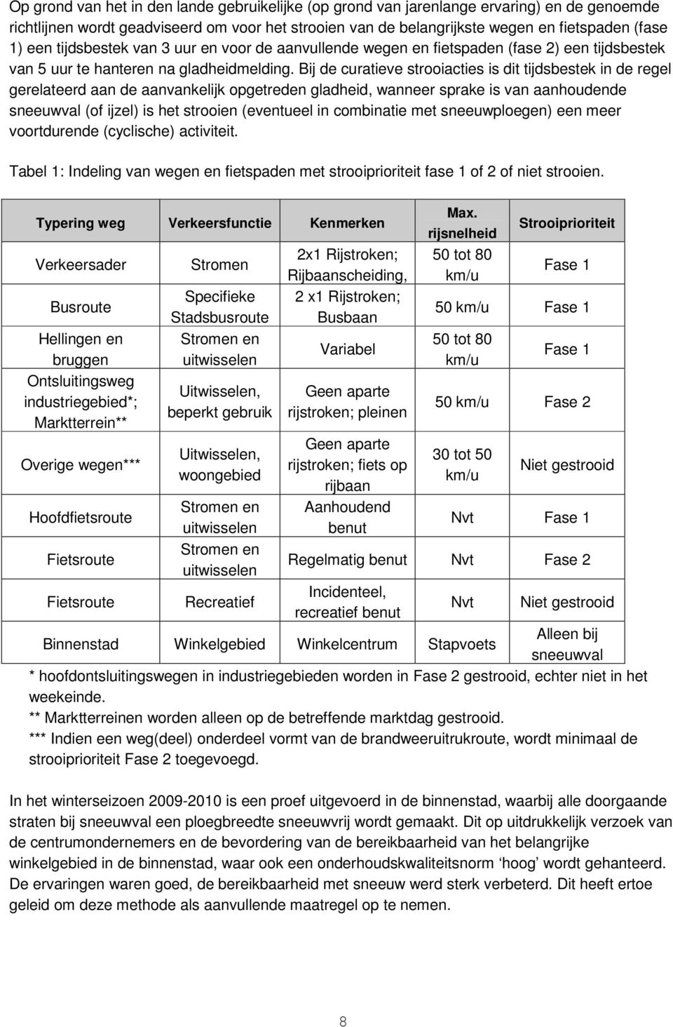 Bij de curatieve strooiacties is dit tijdsbestek in de regel gerelateerd aan de aanvankelijk opgetreden gladheid, wanneer sprake is van aanhoudende sneeuwval (of ijzel) is het strooien (eventueel in