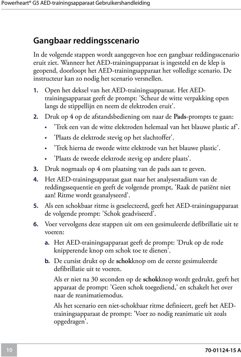 Open het deksel van het AED-trainingsapparaat. Het AEDtrainingsapparaat geeft de prompt: 'Scheur de witte verpakking open langs de stippellijn en neem de elektroden eruit'. 2.