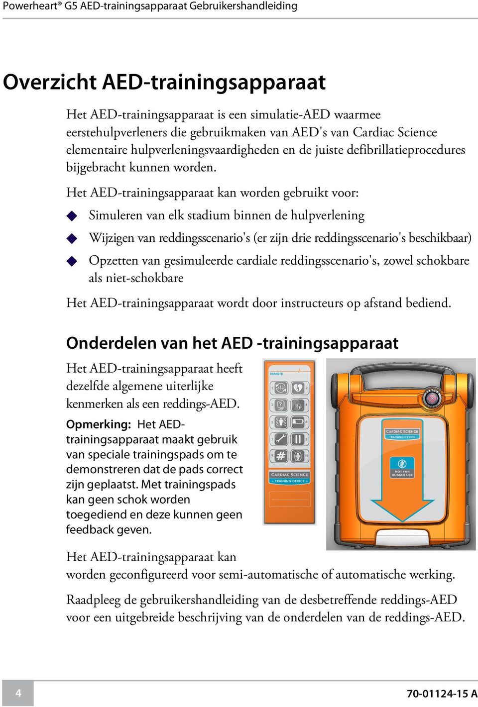 Het AED-trainingsapparaat kan worden gebruikt voor: Simuleren van elk stadium binnen de hulpverlening Wijzigen van reddingsscenario's (er zijn drie reddingsscenario's beschikbaar) Opzetten van