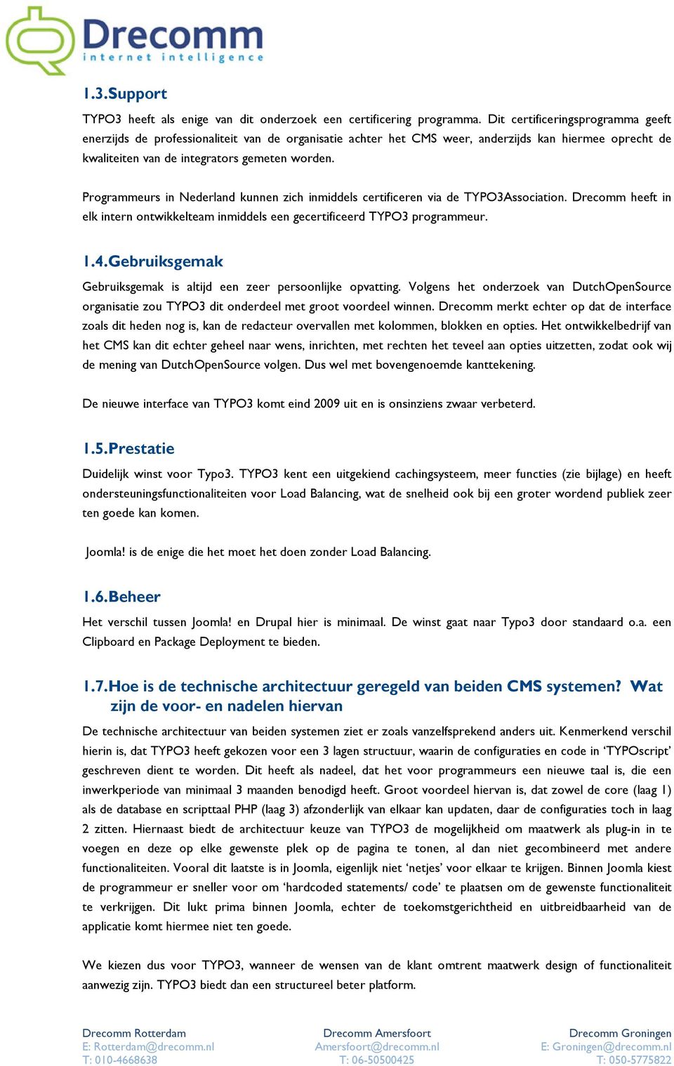 inmiddels een gecertificeerd TYPO3 programmeur 14Gebruiksgemak Gebruiksgemak is altijd een zeer persoonlijke opvatting Volgens het onderzoek van DutchOpenSource organisatie zou TYPO3 dit onderdeel