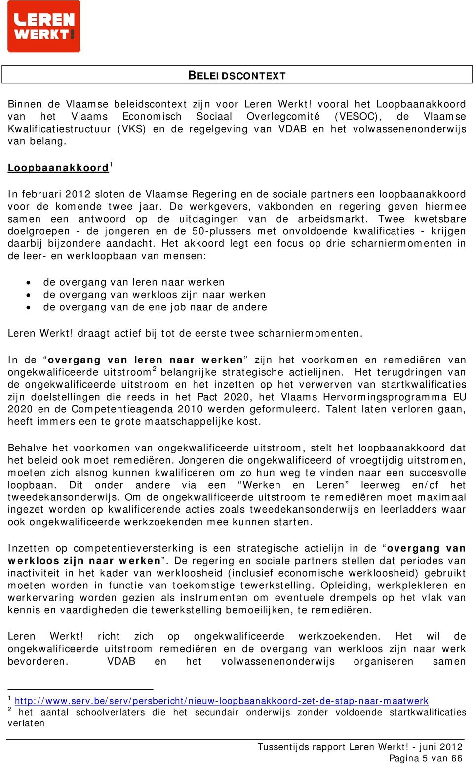 Loopbaanakkoord 1 In februari 2012 sloten de Vlaamse Regering en de sociale partners een loopbaanakkoord voor de komende twee jaar.