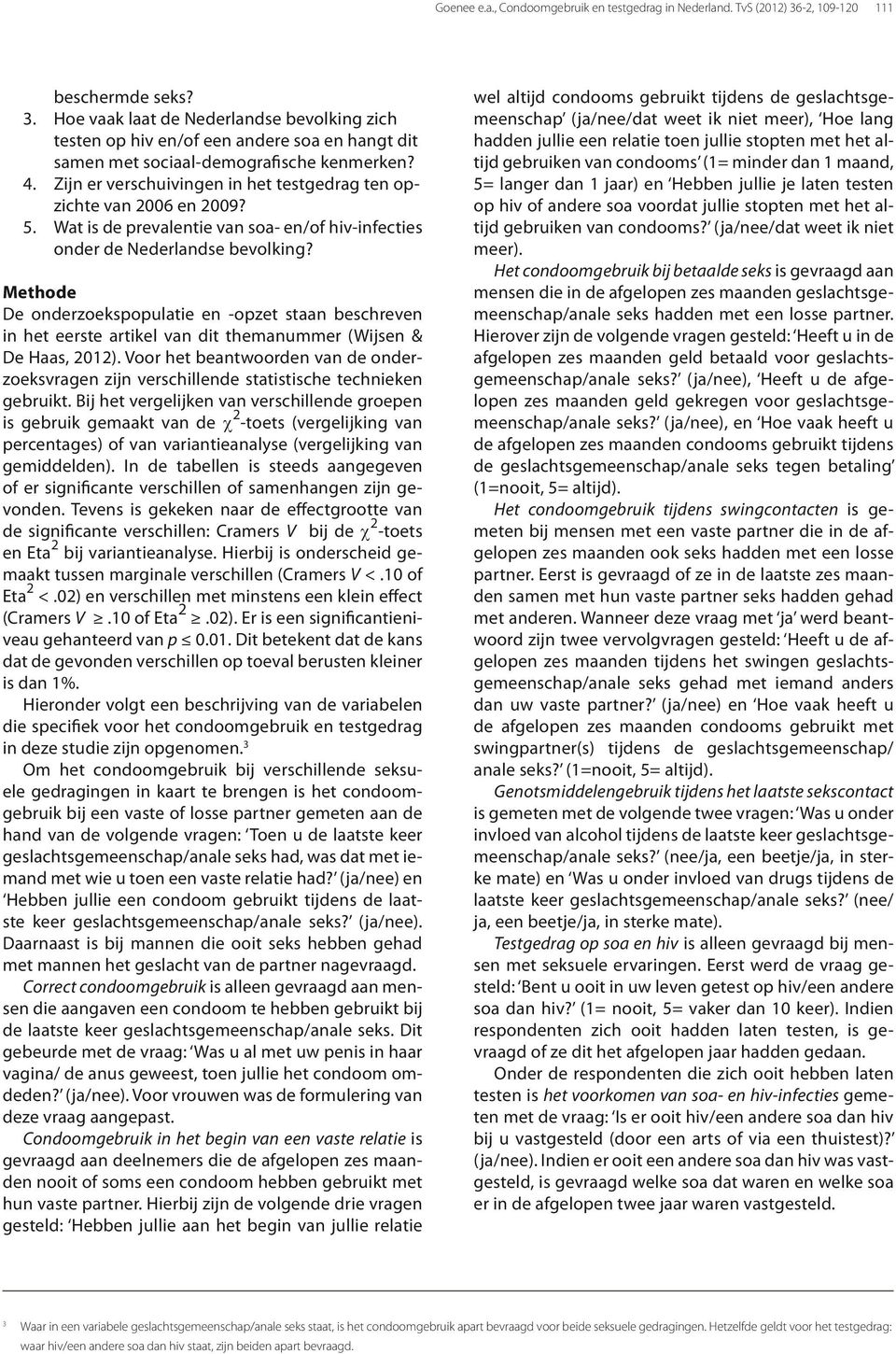 Zijn er verschuivingen in het testgedrag ten opzichte van 2006 en 2009? 5. Wat is de prevalentie van soa- en/of hiv-infecties onder de Nederlandse bevolking?