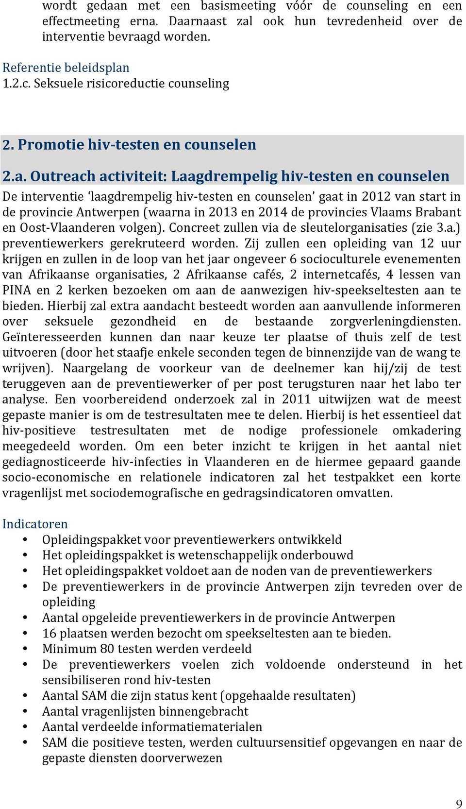 Outreach activiteit: Laagdrempelig hiv-testen en counselen De interventie laagdrempelig hiv- testen en counselen gaat in 2012 van start in de provincie Antwerpen (waarna in 2013 en 2014 de provincies
