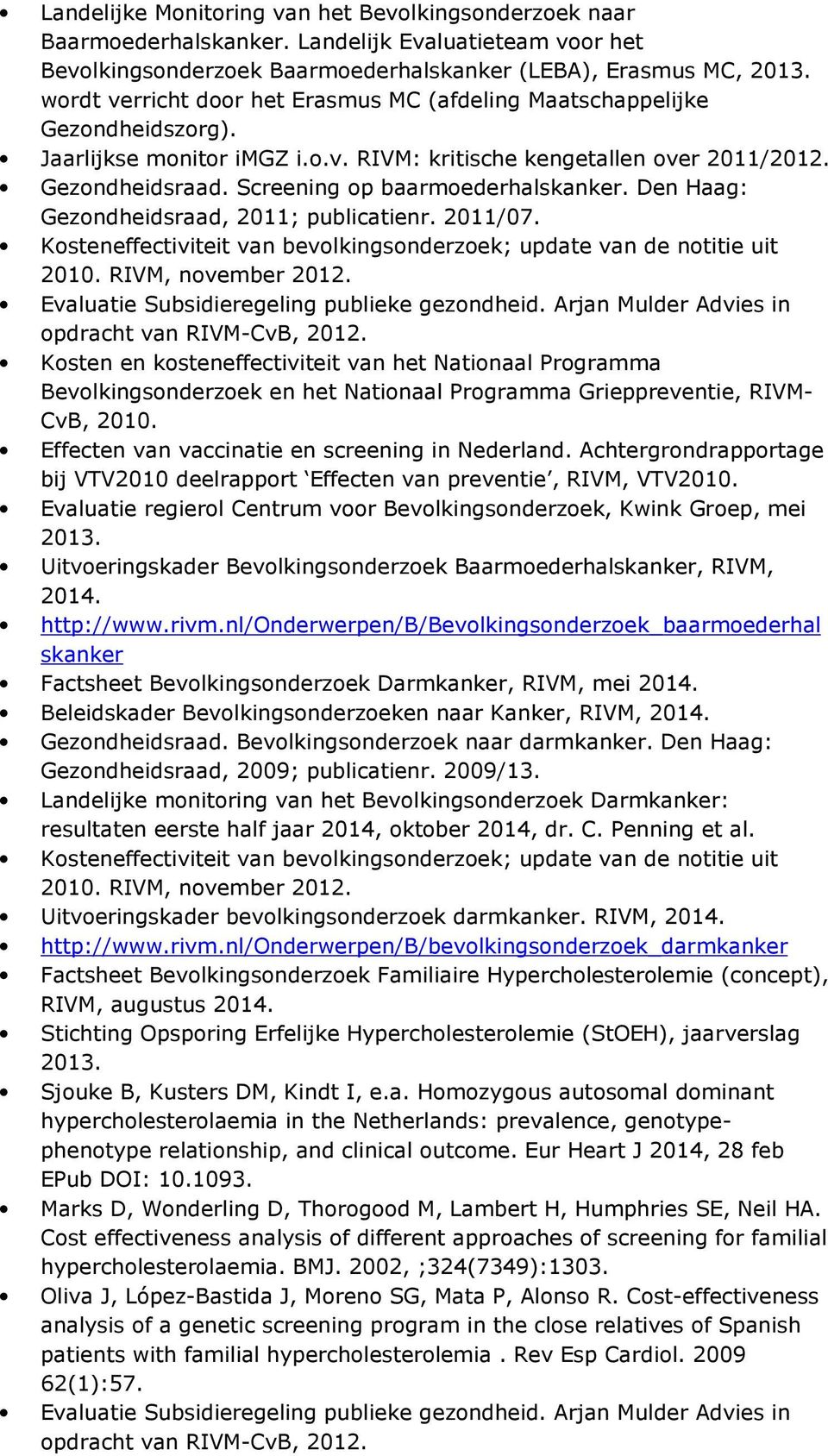 o.v. RIVM: kritische kengetallen over 2011/2012. Gezondheidsraad. Screening op baarmoederhalskanker. Den Haag: Gezondheidsraad, 2011; publicatienr. 2011/07.
