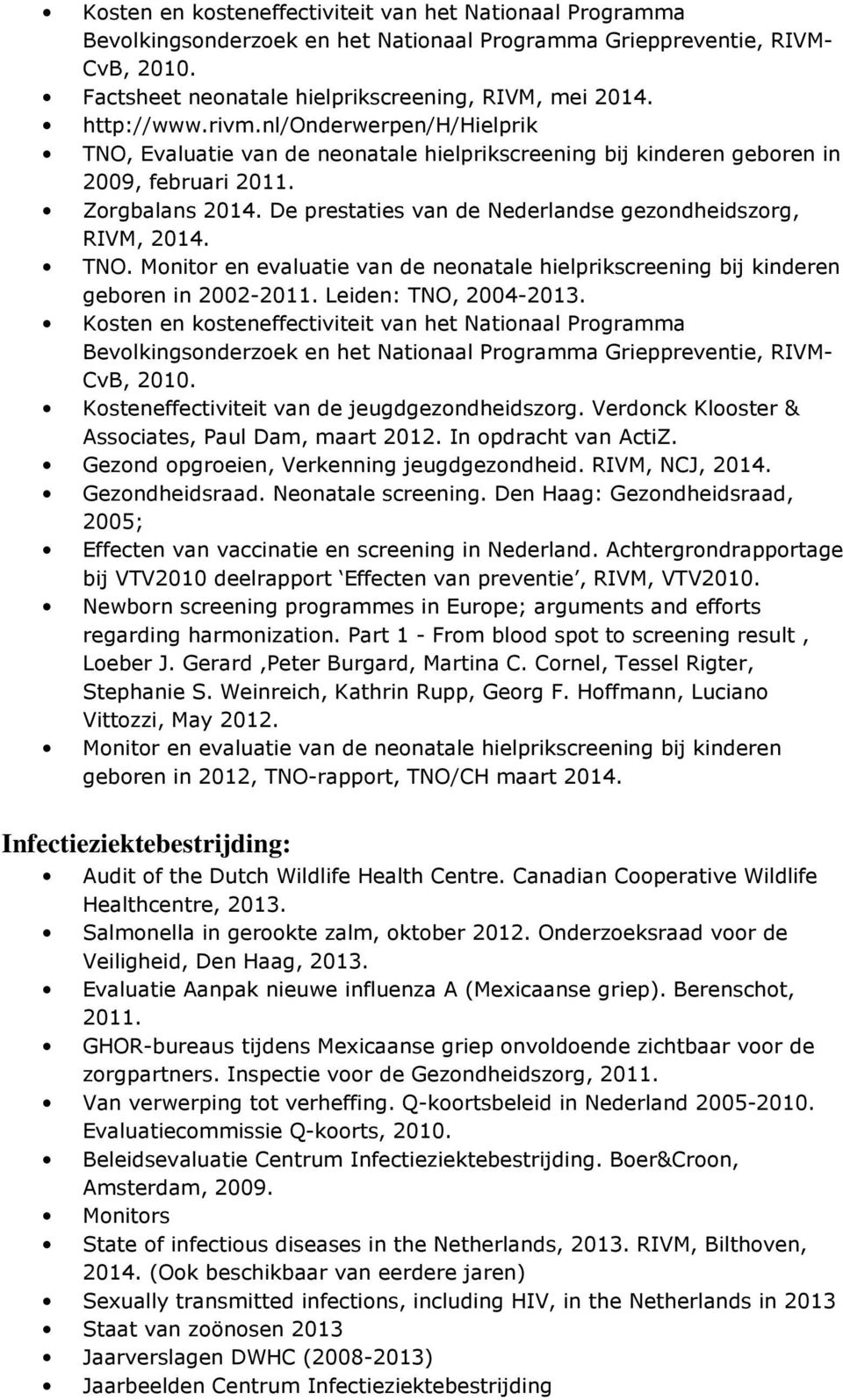 In opdracht van ActiZ. Gezond opgroeien, Verkenning jeugdgezondheid. RIVM, NCJ, 2014. Gezondheidsraad. Neonatale screening.