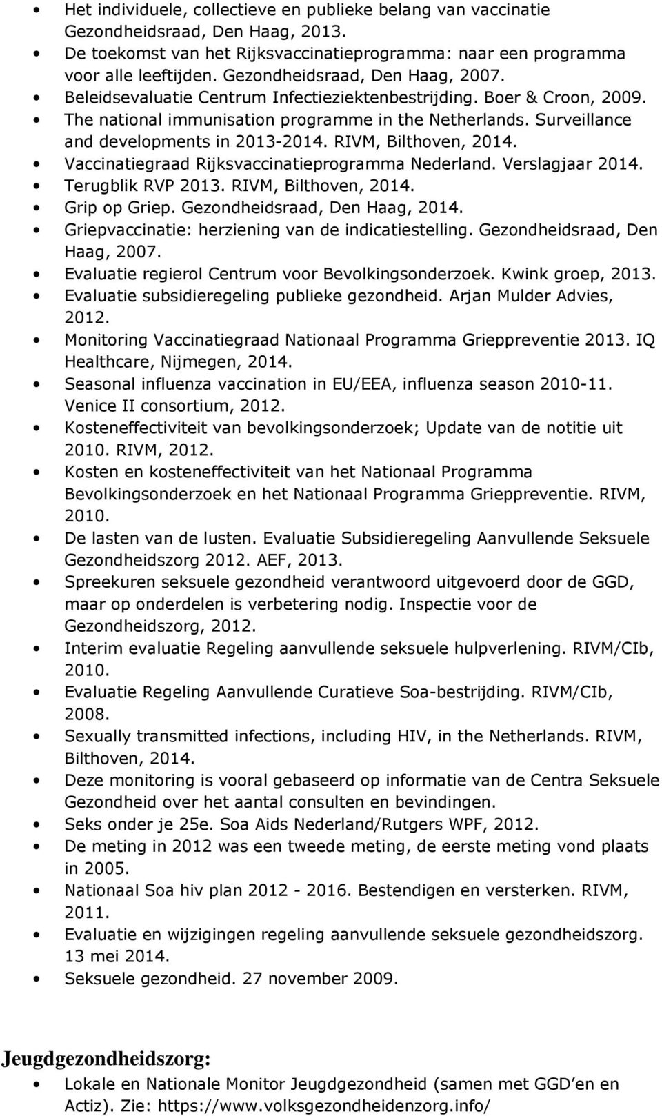 Surveillance and developments in 2013-2014. RIVM, Bilthoven, 2014. Vaccinatiegraad Rijksvaccinatieprogramma Nederland. Verslagjaar 2014. Terugblik RVP RIVM, Bilthoven, 2014. Grip op Griep.
