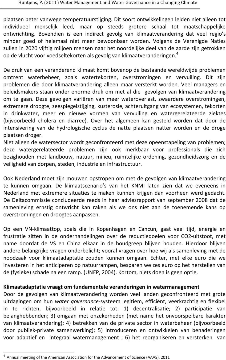 Volgens de Verenigde Naties zullen in 2020 vijftig miljoen mensen naar het noordelijke deel van de aarde zijn getrokken op de vlucht voor voedseltekorten als gevolg van klimaatveranderingen.