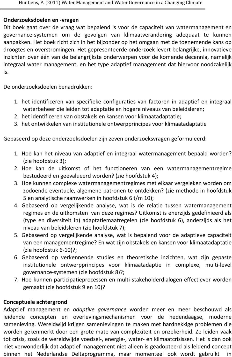 Het gepresenteerde onderzoek levert belangrijke, innovatieve inzichten over één van de belangrijkste onderwerpen voor de komende decennia, namelijk integraal water management, en het type adaptief