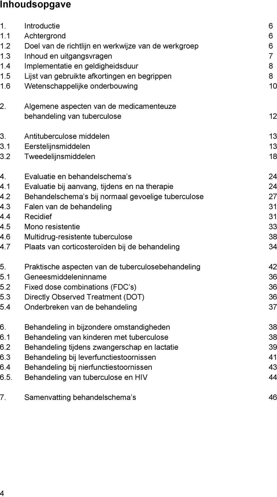 1 Eerstelijnsmiddelen 13 3.2 Tweedelijnsmiddelen 18 4. Evaluatie en behandelschema s 24 4.1 Evaluatie bij aanvang, tijdens en na therapie 24 4.