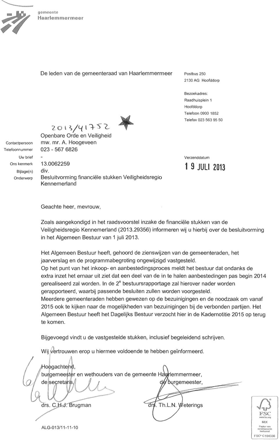 Besluitvorming financiële stukken Veiligheidsregio Kennemerland Bezoekadres: Raadhuisplein 1 Hoofddorp Telefoon 0900 1852 Telefax 023 563 95 50 Verzenddatum 1 9 JULI 2013 Geachte heer, mevrouw, Zoals