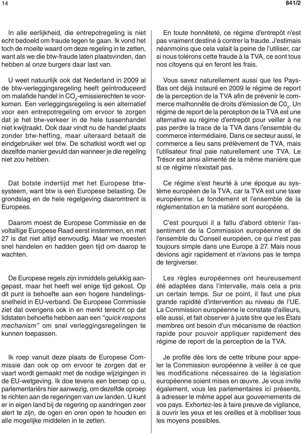 U weet natuurlijk ook dat Nederland in 2009 al de btw-verleggingsregeling heeft geïntroduceerd om malafide handel in CO 2 -emissierechten te voorkomen.