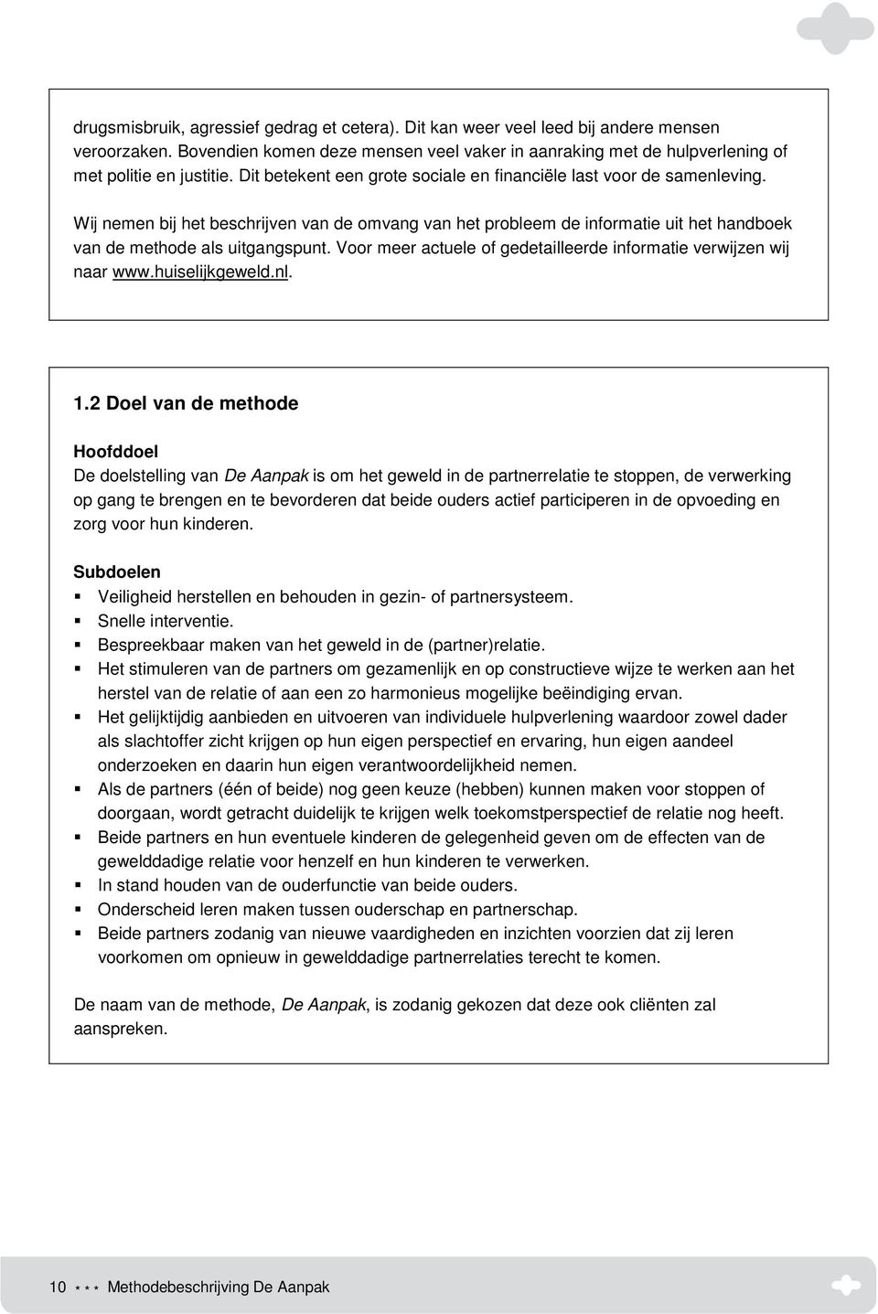 Voor meer actuele of gedetailleerde informatie verwijzen wij naar www.huiselijkgeweld.nl. 1.