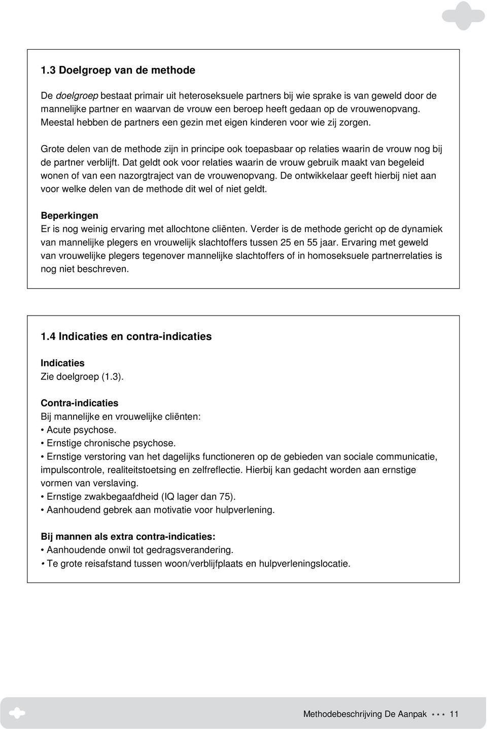 Grote delen van de methode zijn in principe ook toepasbaar op relaties waarin de vrouw nog bij de partner verblijft.