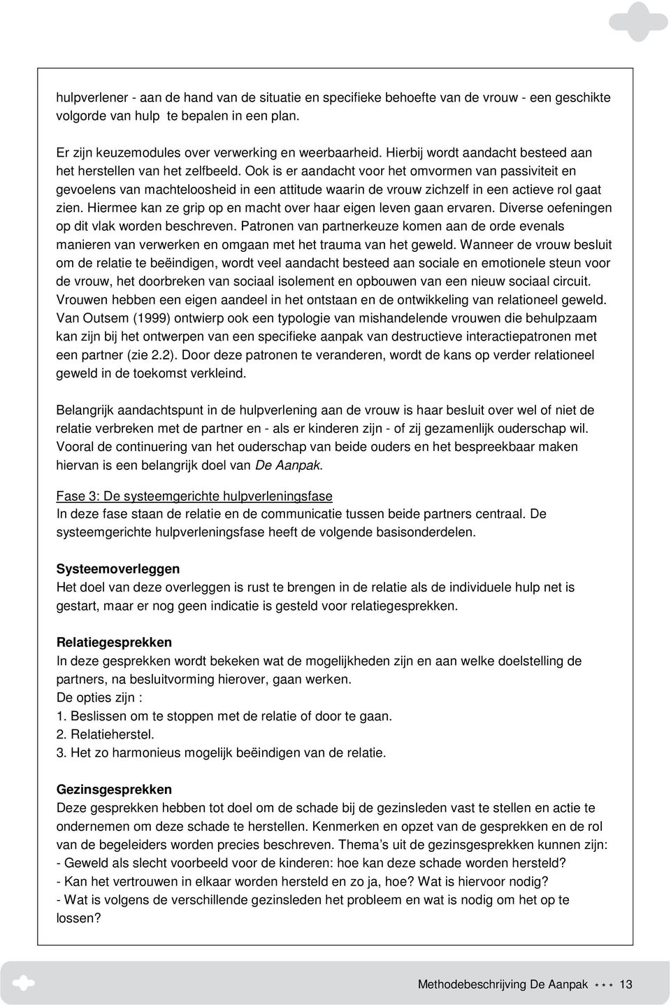 Ook is er aandacht voor het omvormen van passiviteit en gevoelens van machteloosheid in een attitude waarin de vrouw zichzelf in een actieve rol gaat zien.