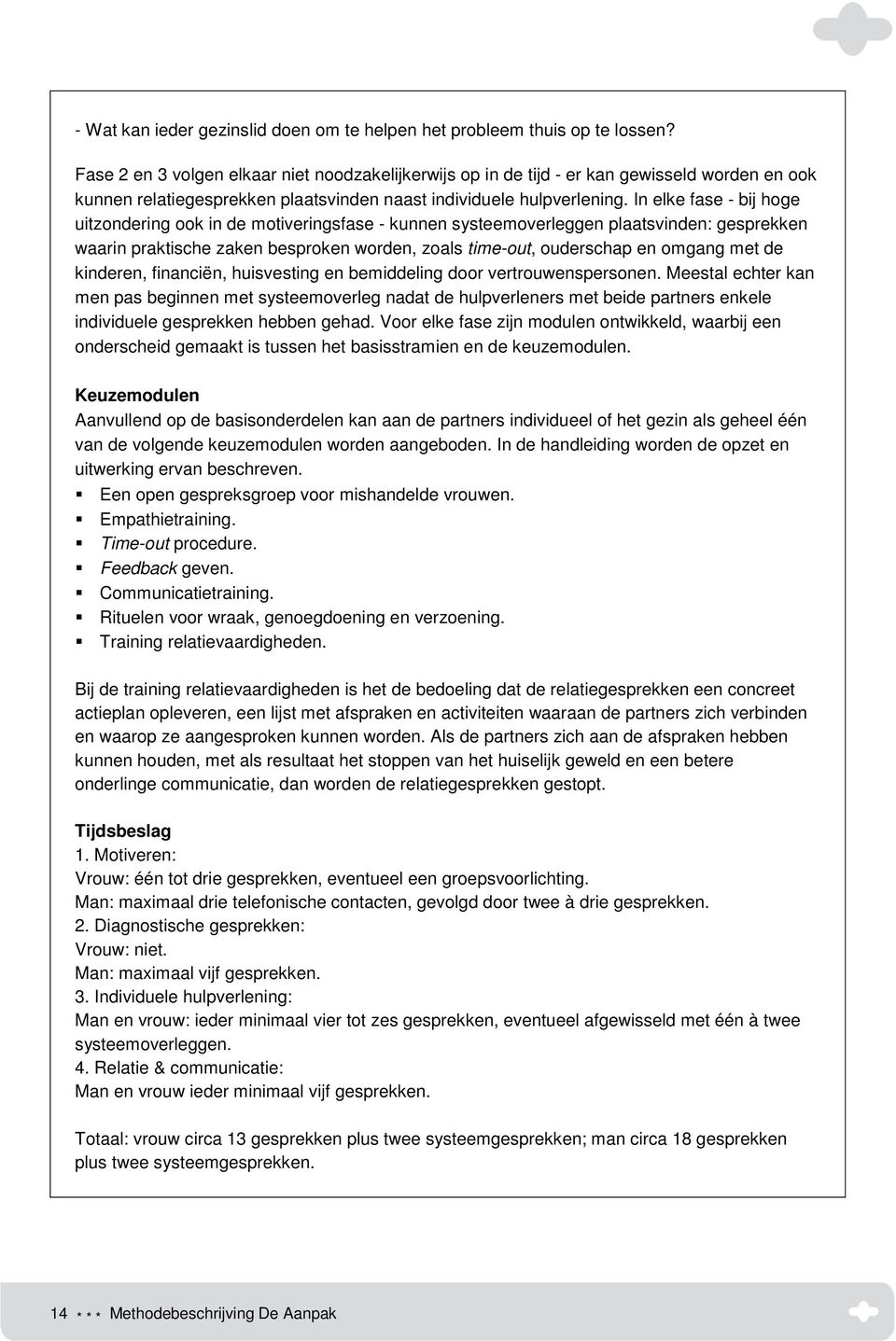 In elke fase - bij hoge uitzondering ook in de motiveringsfase - kunnen systeemoverleggen plaatsvinden: gesprekken waarin praktische zaken besproken worden, zoals time-out, ouderschap en omgang met