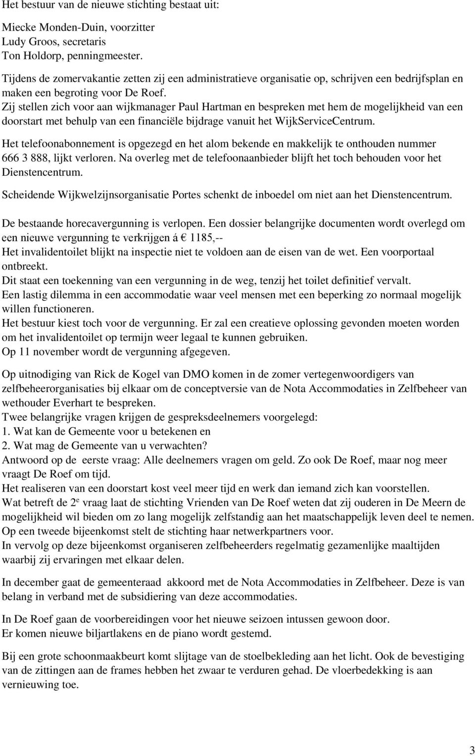 Zij stellen zich voor aan wijkmanager Paul Hartman en bespreken met hem de mogelijkheid van een doorstart met behulp van een financiële bijdrage vanuit het WijkServiceCentrum.