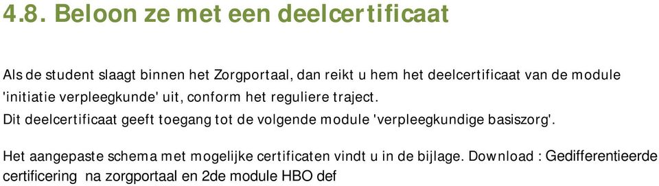 Dit deelcertificaat geeft toegang tot de volgende module 'verpleegkundige basiszorg'.