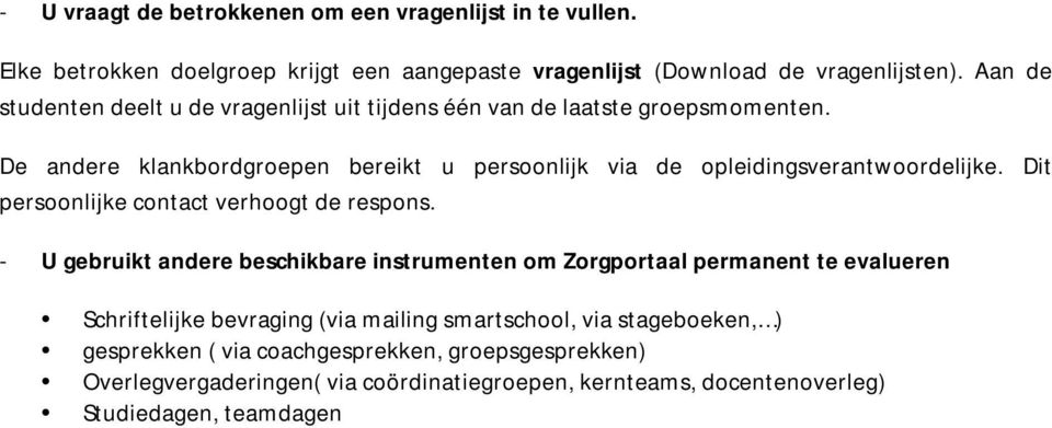 De andere klankbordgroepen bereikt u persoonlijk via de opleidingsverantwoordelijke. Dit persoonlijke contact verhoogt de respons.