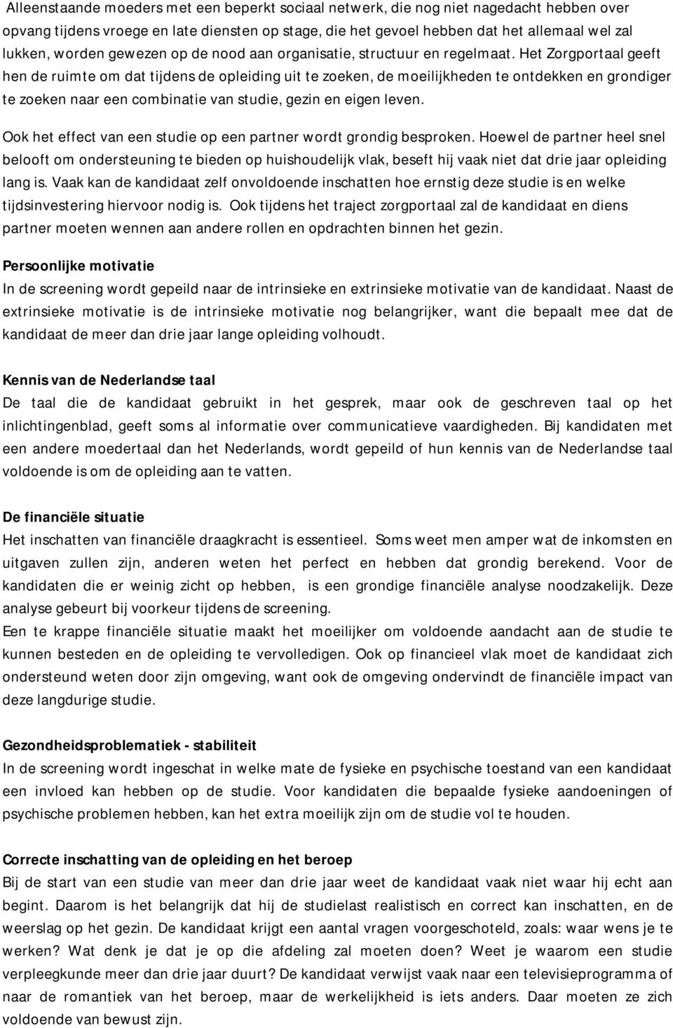 Het Zorgportaal geeft hen de ruimte om dat tijdens de opleiding uit te zoeken, de moeilijkheden te ontdekken en grondiger te zoeken naar een combinatie van studie, gezin en eigen leven.