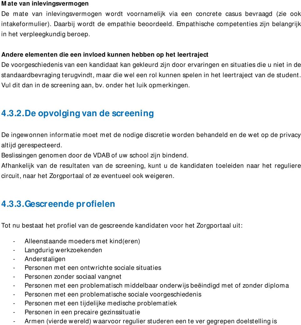 Andere elementen die een invloed kunnen hebben op het leertraject De voorgeschiedenis van een kandidaat kan gekleurd zijn door ervaringen en situaties die u niet in de standaardbevraging terugvindt,