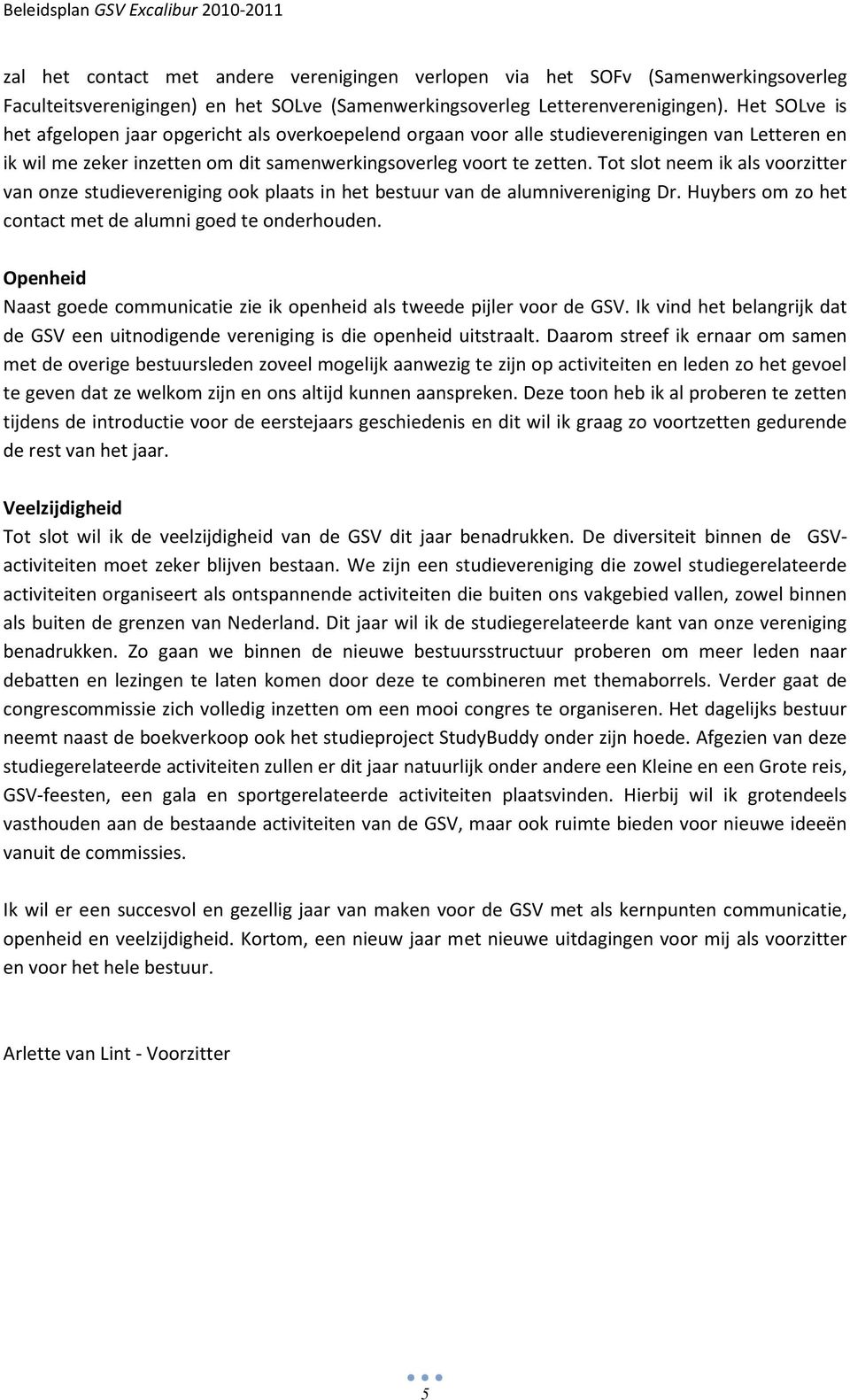 Tot slot neem ik als voorzitter van onze studievereniging ook plaats in het bestuur van de alumnivereniging Dr. Huybers om zo het contact met de alumni goed te onderhouden.