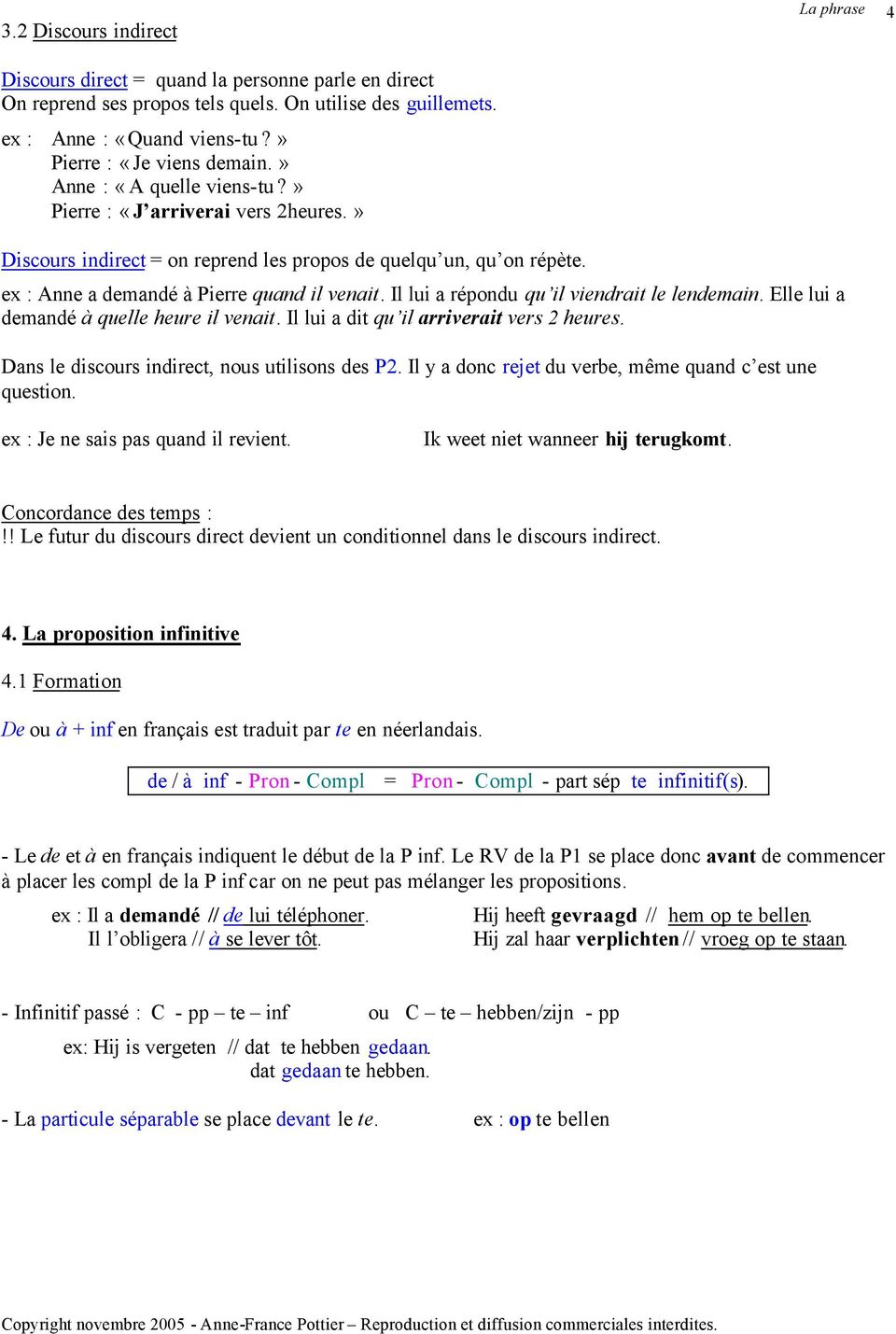 Il lui a répondu qu il viendrait le lendemain. Elle lui a demandé à quelle heure il venait. Il lui a dit qu il arriverait vers 2 heures. Dans le discours indirect, nous utilisons des P2.