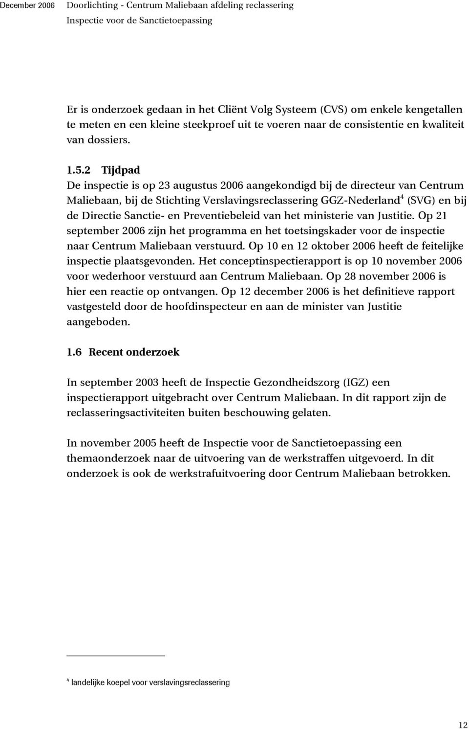 Preventiebeleid van het ministerie van Justitie. Op 21 september 2006 zijn het programma en het toetsingskader voor de inspectie naar Centrum Maliebaan verstuurd.