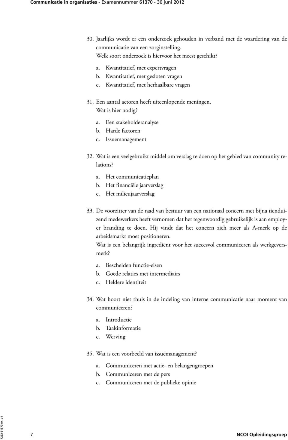 Harde factoren c. Issuemanagement 32. Wat is een veelgebruikt middel om verslag te doen op het gebied van community relations? a. Het communicatieplan b. Het financiële jaarverslag c.