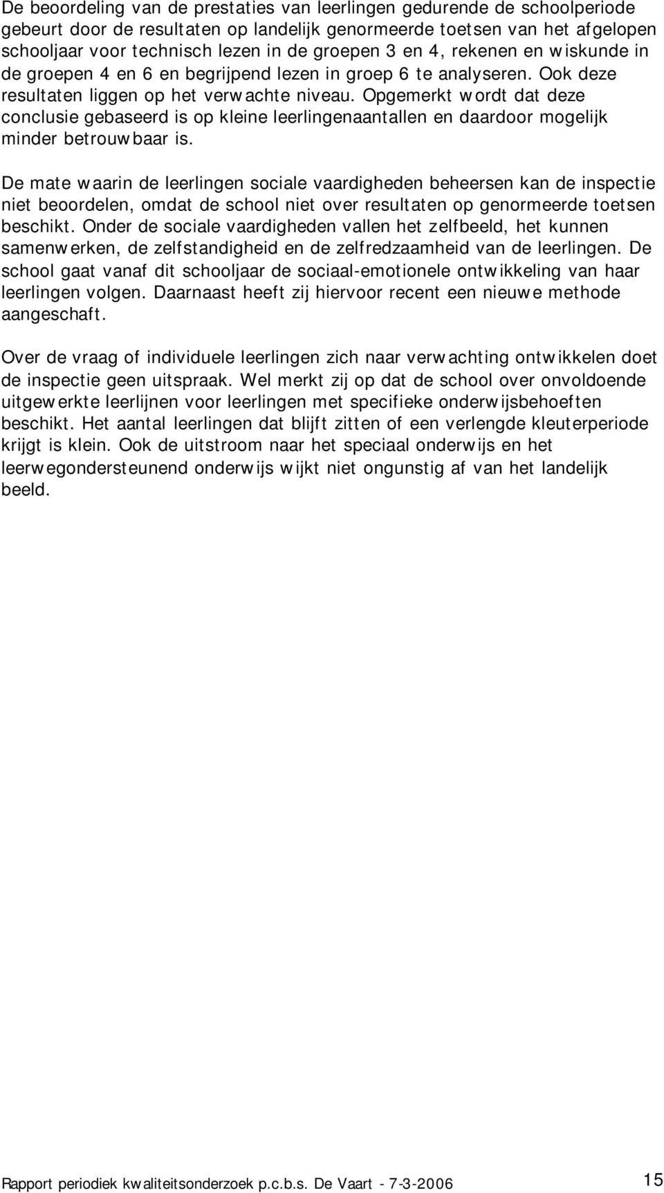 Opgemerkt wordt dat deze conclusie gebaseerd is op kleine leerlingenaantallen en daardoor mogelijk minder betrouwbaar is.